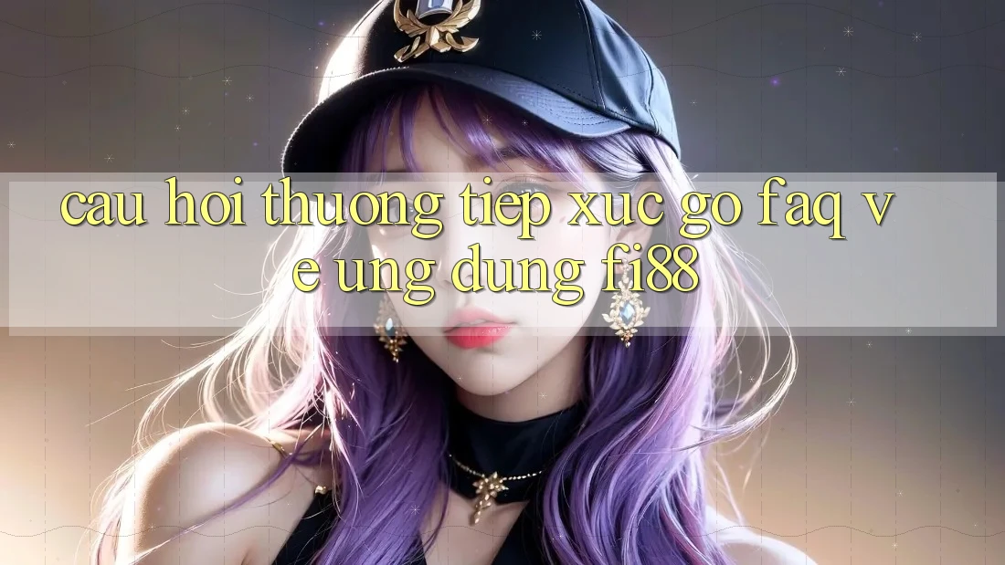 Câu hỏi thường tiếp xúc gỡ (FAQ) về ứng dụng Fi88 Câu hỏi thường tiếp xúc gỡ (FAQ) về ứng dụng Fi88