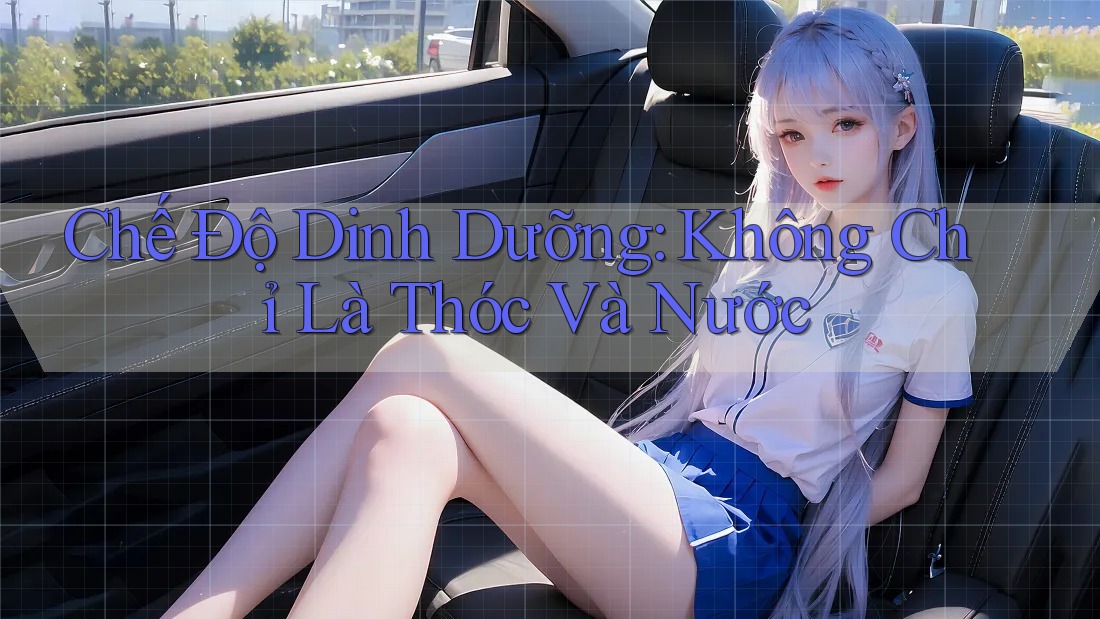 Chế Độ Dinh Dưỡng: Không Chỉ Là Thóc Và Nước