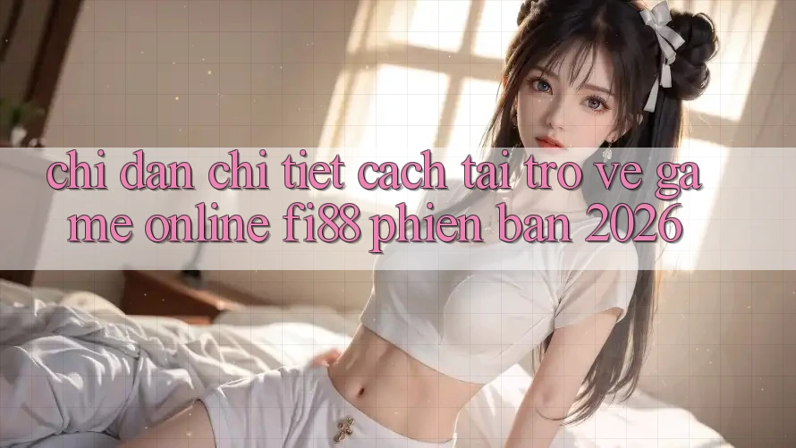 Chỉ dẫn chi tiết cách tải trở về game online Fi88 phiên bản 2026 Chỉ dẫn chi tiết cách tải trở về game online Fi88 phiên bản 2026