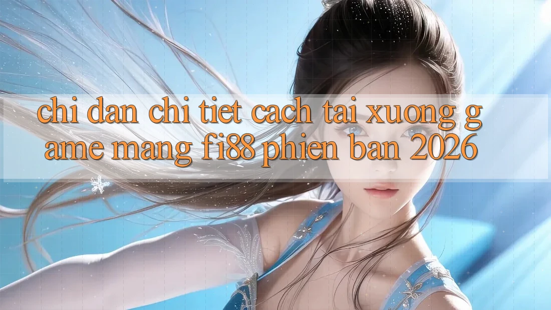Chỉ dẫn chi tiết cách tải xuống game mạng Fi88 phiên bản 2026 Chỉ dẫn chi tiết cách tải xuống game mạng Fi88 phiên bản 2026