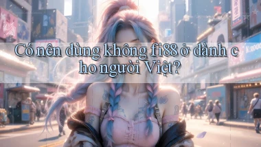 Có nên dùng không fi88 ở dành cho người Việt