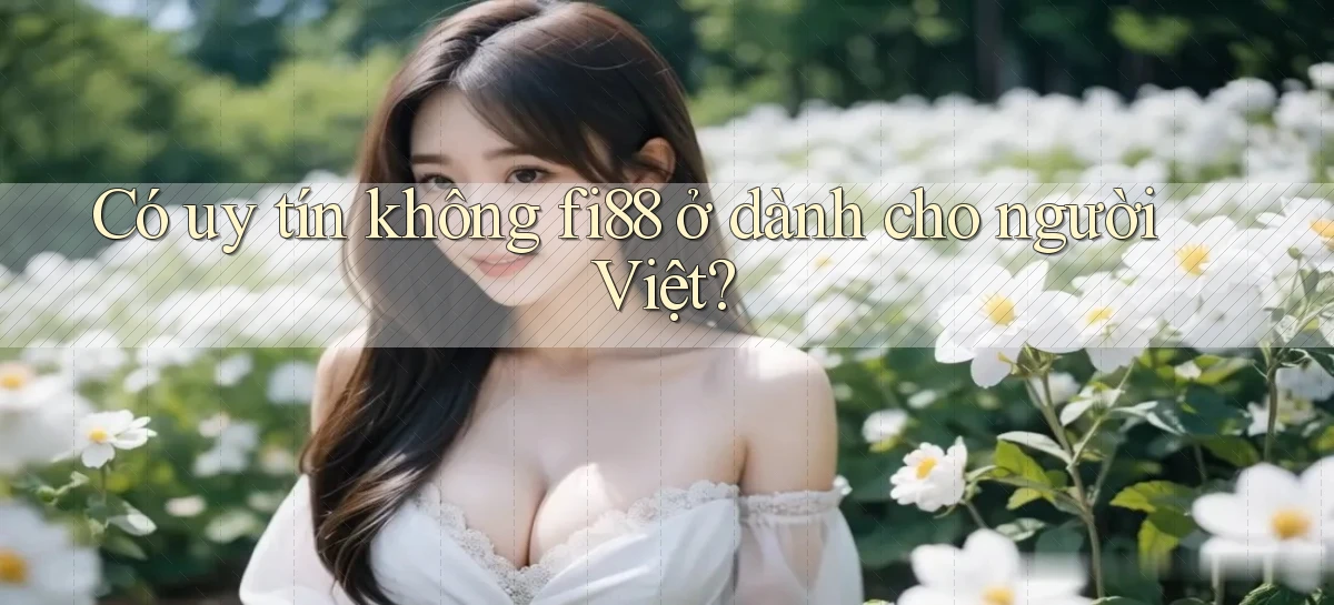 Có uy tín không fi88 ở dành cho người Việt