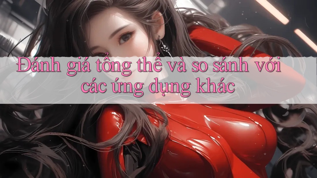 Đánh giá tổng thể và so sánh với các ứng dụng khác Đánh giá tổng thể và so sánh với các ứng dụng khác