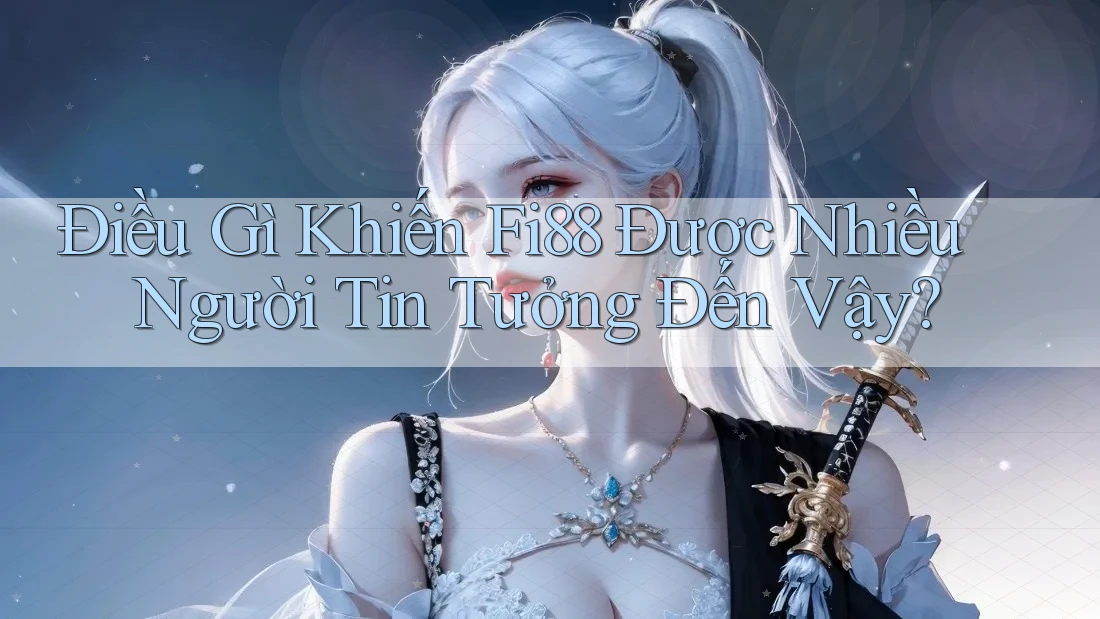 Điều Gì Khiến Fi88 Được Nhiều Người Tin Tưởng Đến Vậy? Điều Gì Khiến Fi88 Được Nhiều Người Tin Tưởng Đến Vậy?