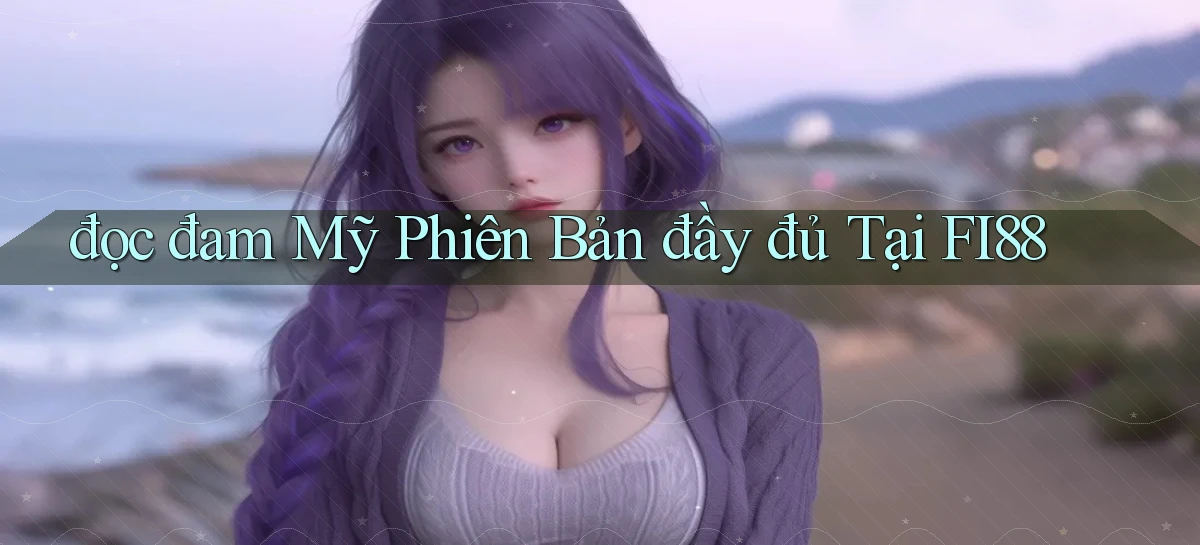 đọc đam mỹ phiên bản đầy đủ tại fi88