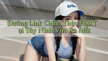 đường link chính thức fi88 tại Tây Ninh vừa ra mắt