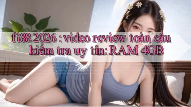 fi88 2026 video review toàn cầu kiểm tra uy tín RAM 4GB