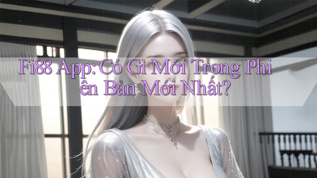 Fi88 App: Có Gì Mới Trong Phiên Bản Mới Nhất? Fi88 App: Có Gì Mới Trong Phiên Bản Mới Nhất?