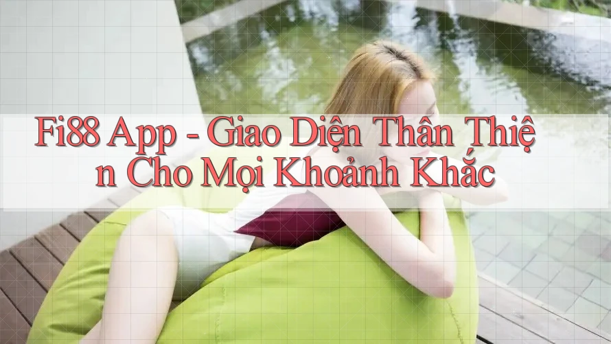 Fi88 App - Giao Diện Thân Thiện Cho Mọi Khoảnh Khắc