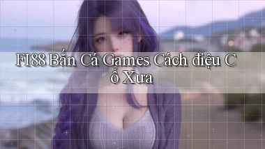 fi88  bắn cá games cách điệu cổ xưa