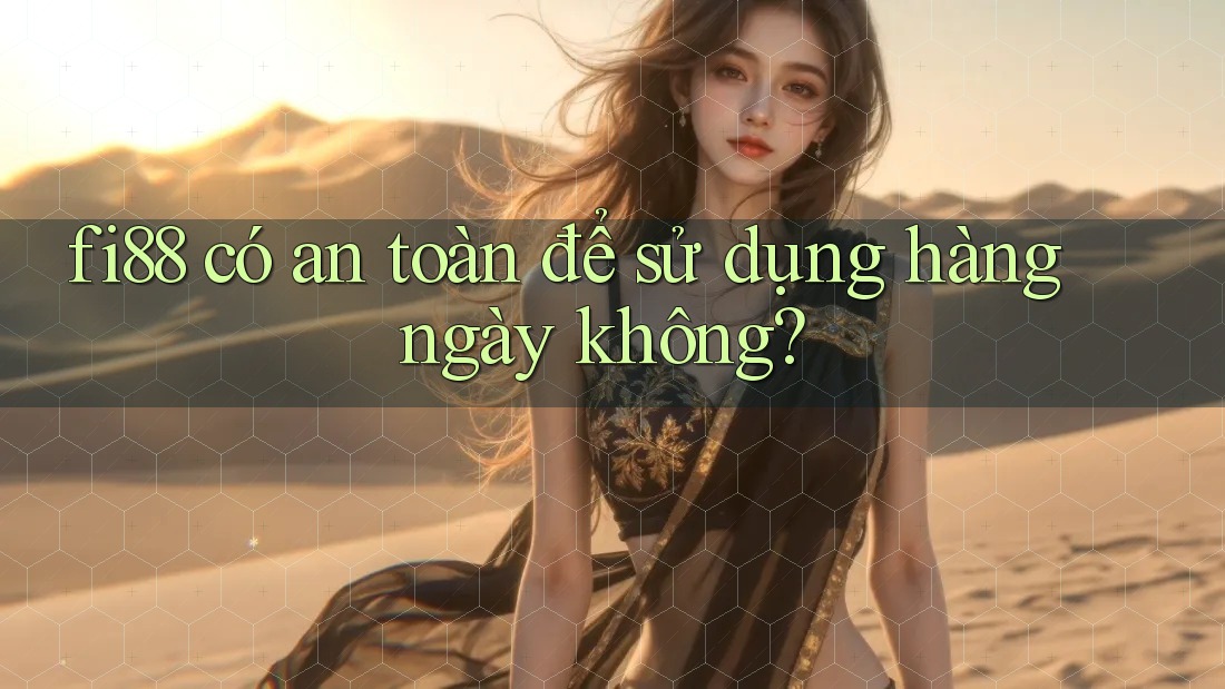 fi88 có an toàn để sử dụng hàng ngày không? fi88 có an toàn để sử dụng hàng ngày không?