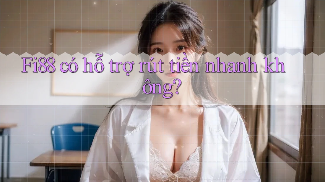 Fi88 có hỗ trợ rút tiền nhanh không?