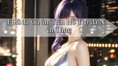 fi88  đá gà ăn tiền hỗ trợ đa nền tảng