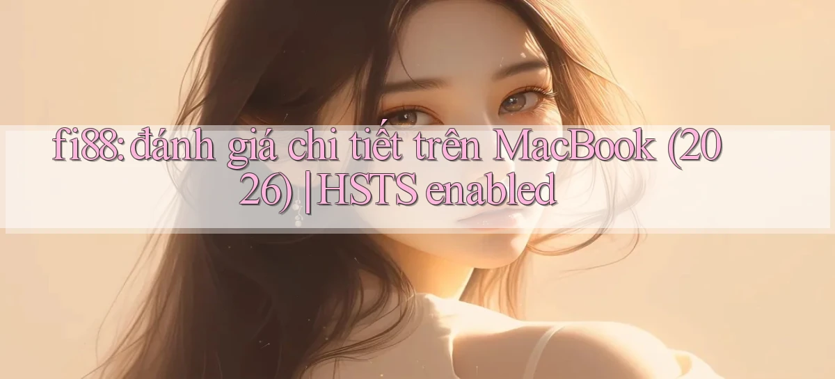 fi88 đánh giá chi tiết trên MacBook (2026) HSTS enabled