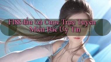 fi88  đấu gà cược trực tuyến miền bắc uy tín