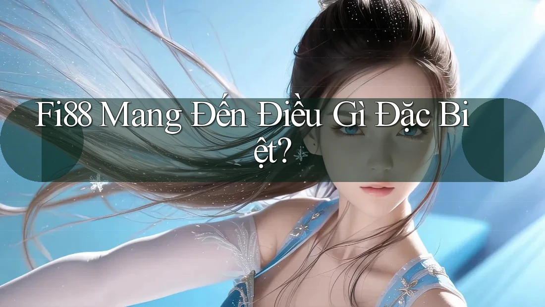 Fi88 Mang Đến Điều Gì Đặc Biệt?