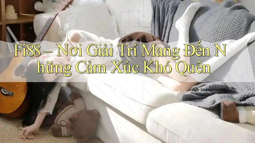 Fi88 – Nơi Giải Trí Mang Đến Những Cảm Xúc Khó Quên Fi88 – Nơi Giải Trí Mang Đến Những Cảm Xúc Khó Quên