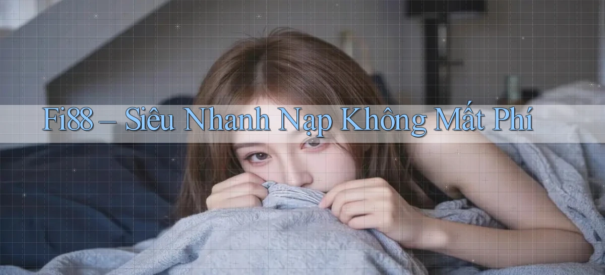 fi88 siêu nhanh nạp không mất phí
