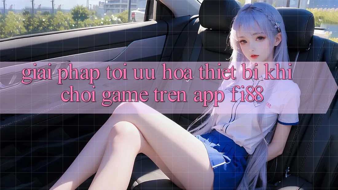 Giải pháp tối ưu hóa thiết bị khi chơi game trên app Fi88 Giải pháp tối ưu hóa thiết bị khi chơi game trên app Fi88