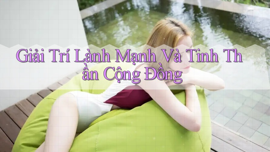 Giải Trí Lành Mạnh Và Tinh Thần Cộng Đồng