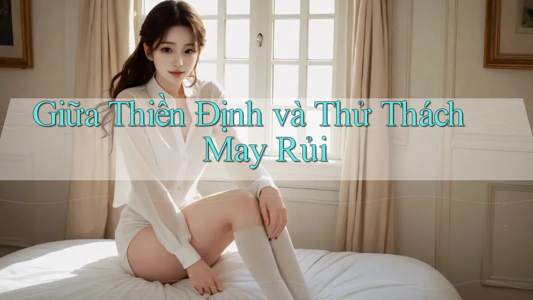 Giữa Thiền Định và Thử Thách May Rủi Giữa Thiền Định và Thử Thách May Rủi
