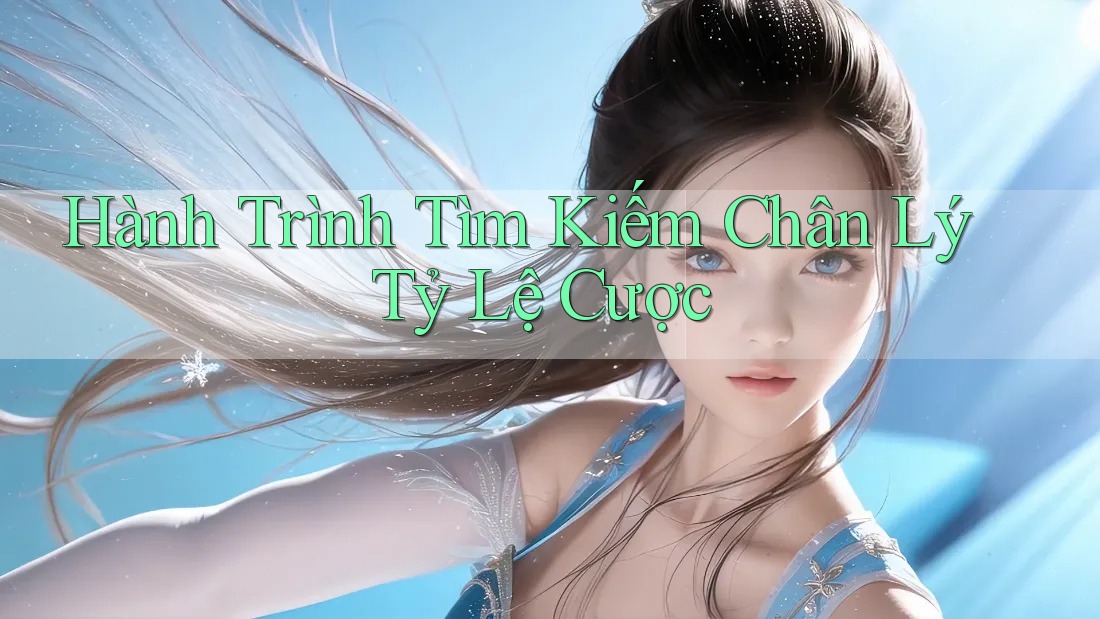 Hành Trình Tìm Kiếm Chân Lý Tỷ Lệ Cược Hành Trình Tìm Kiếm Chân Lý Tỷ Lệ Cược