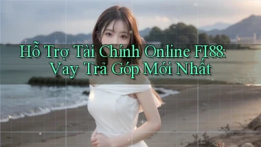 hỗ trợ tài chính online fi88 vay trả góp mới nhất