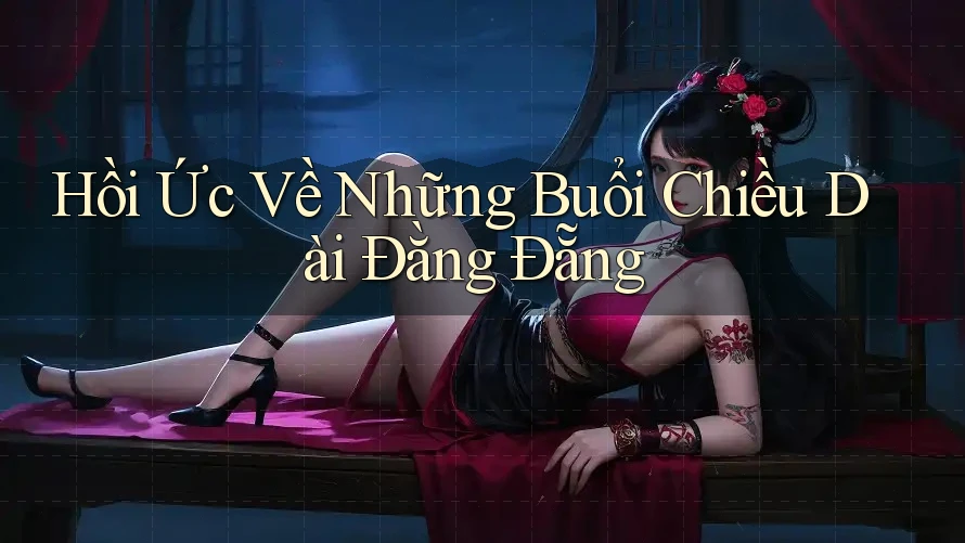 Hồi Ức Về Những Buổi Chiều Dài Đằng Đẵng