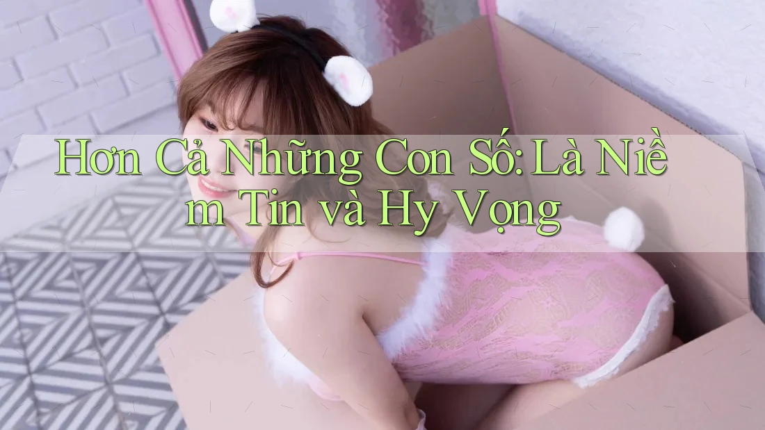 Hơn Cả Những Con Số: Là Niềm Tin và Hy Vọng