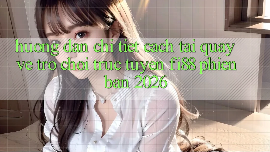 Hướng dẫn chi tiết cách tải quay về trò chơi trực tuyến Fi88 phiên bản 2026 Hướng dẫn chi tiết cách tải quay về trò chơi trực tuyến Fi88 phiên bản 2026