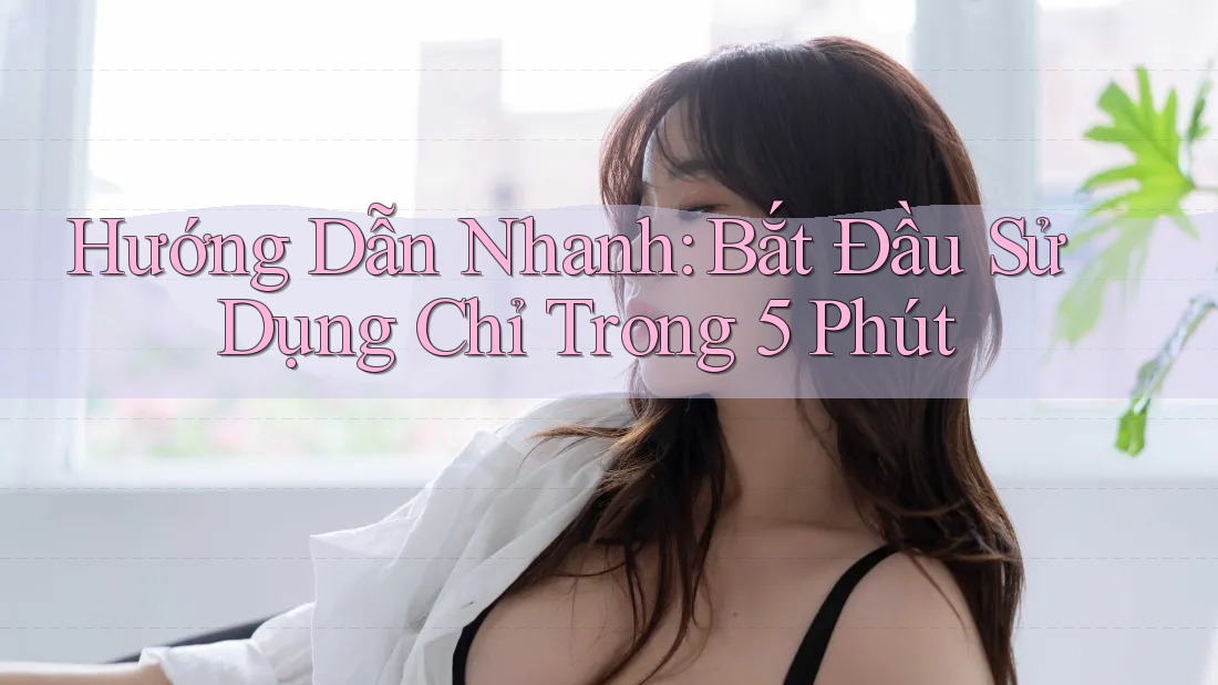 Hướng Dẫn Nhanh: Bắt Đầu Sử Dụng Chỉ Trong 5 Phút Hướng Dẫn Nhanh: Bắt Đầu Sử Dụng Chỉ Trong 5 Phút