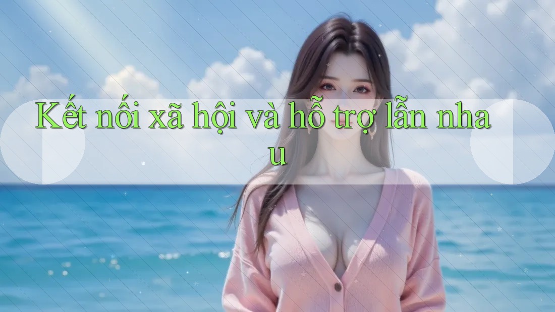 Kết nối xã hội và hỗ trợ lẫn nhau Kết nối xã hội và hỗ trợ lẫn nhau
