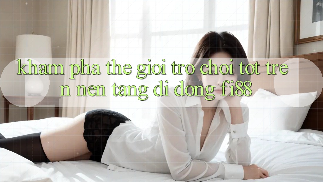 Khám phá thế giới trò chơi tốt trên nền tảng di động Fi88 Khám phá thế giới trò chơi tốt trên nền tảng di động Fi88