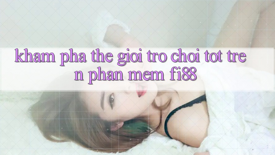 Khám phá thế giới trò chơi tốt trên phần mềm Fi88