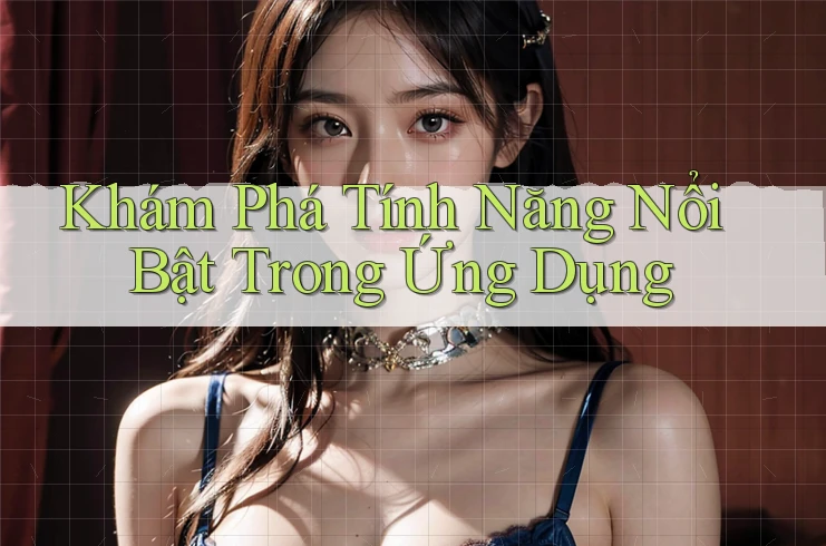 Khám Phá Tính Năng Nổi Bật Trong Ứng Dụng Khám Phá Tính Năng Nổi Bật Trong Ứng Dụng