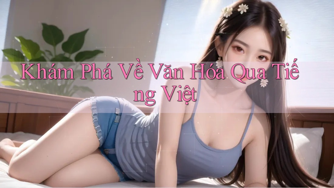 Khám Phá Về Văn Hóa Qua Tiếng Việt Khám Phá Về Văn Hóa Qua Tiếng Việt