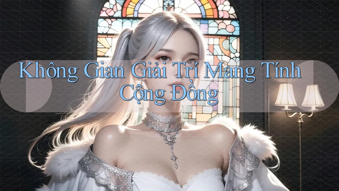 Không Gian Giải Trí Mang Tính Cộng Đồng