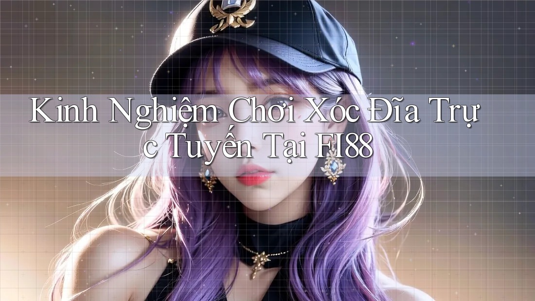 Kinh Nghiệm Chơi Xóc Đĩa Trực Tuyến Tại FI88 Kinh Nghiệm Chơi Xóc Đĩa Trực Tuyến Tại FI88