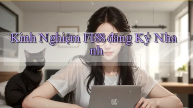 kinh nghiệm fi88 đăng ký nhanh