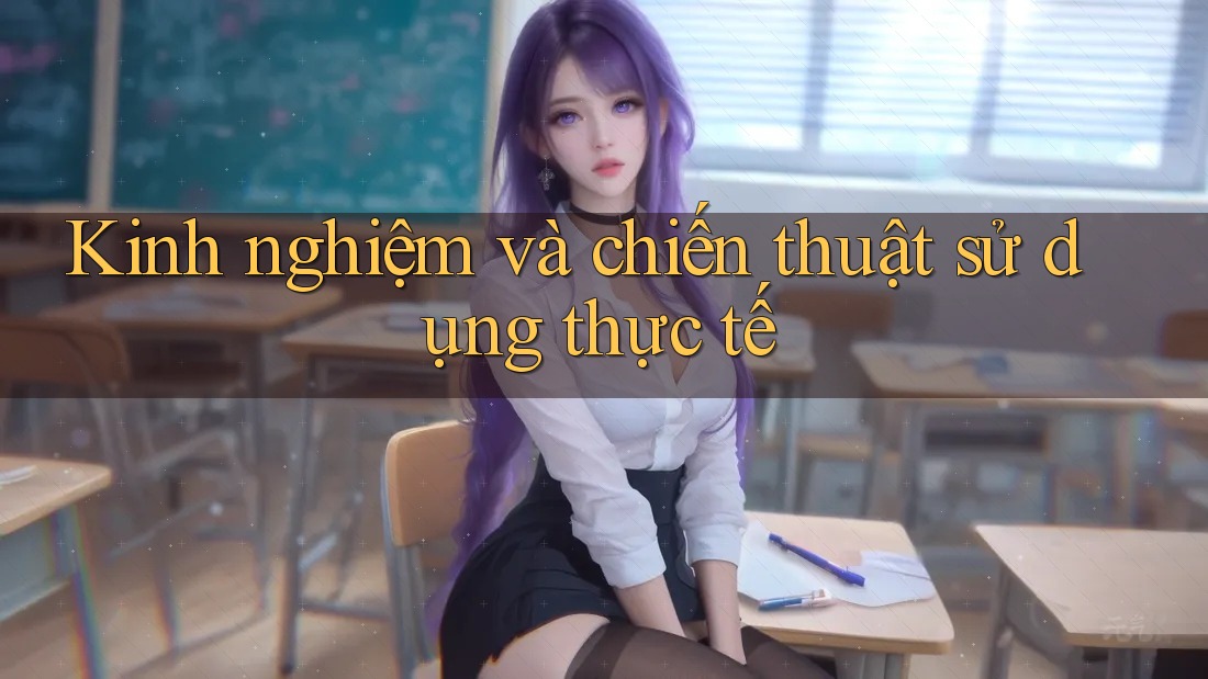 Kinh nghiệm và chiến thuật sử dụng thực tế