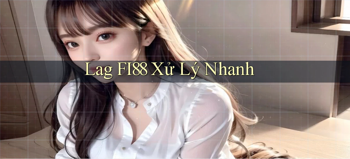 lag fi88 xử lý nhanh