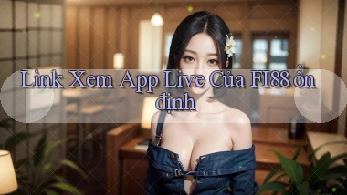 link xem app live của fi88 ổn định