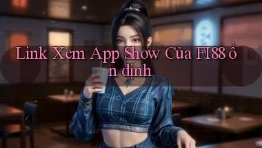 link xem app show của fi88 ổn định