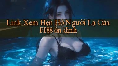 link xem hẹn hò người lạ của fi88 ổn định