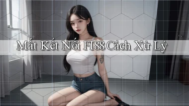 mất kết nối fi88 cách xử lý