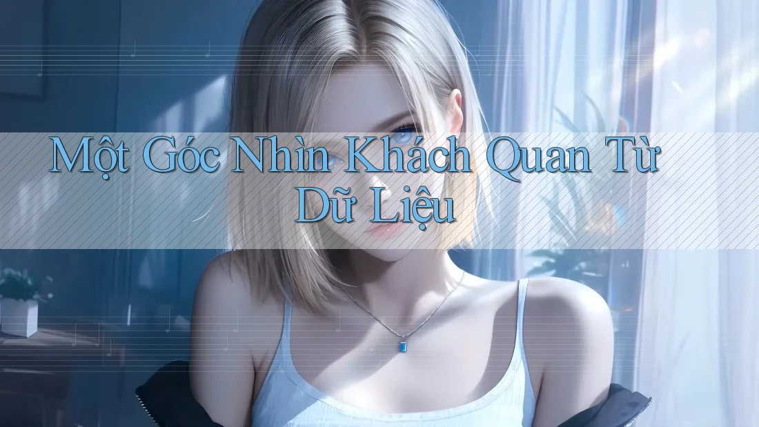 Một Góc Nhìn Khách Quan Từ Dữ Liệu Một Góc Nhìn Khách Quan Từ Dữ Liệu