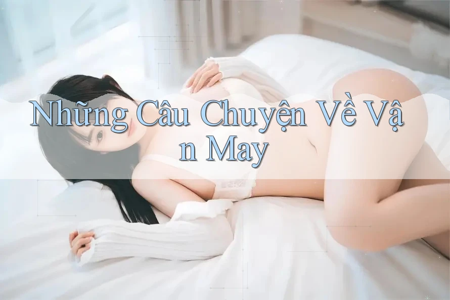 Những Câu Chuyện Về Vận May Những Câu Chuyện Về Vận May