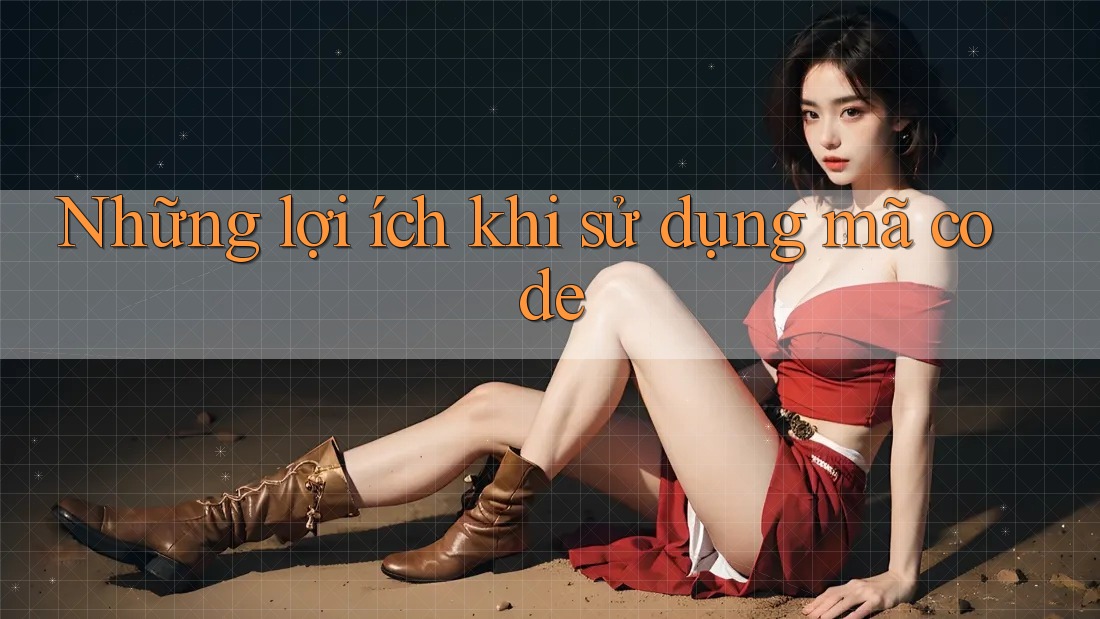 Những lợi ích khi sử dụng mã code Những lợi ích khi sử dụng mã code