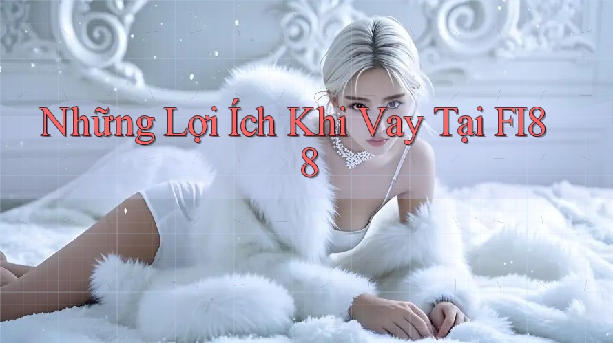 Những Lợi Ích Khi Vay Tại FI88 Những Lợi Ích Khi Vay Tại FI88
