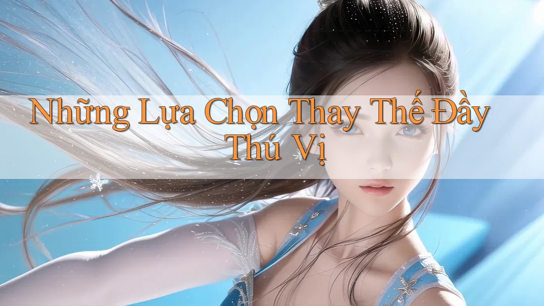 Những Lựa Chọn Thay Thế Đầy Thú Vị